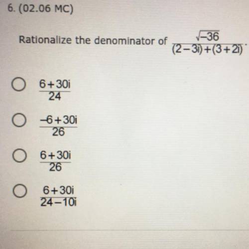 Rationalize the denominator of the square root of -36 over

(2-3i)+(3+21)
6+30i
24
O
-6+30i
26
O 6