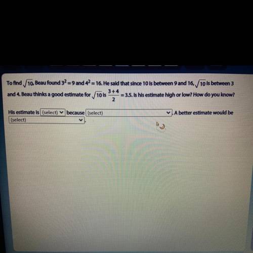 To find 10, Beau found 32 = 9 and 42 = 16. He said that since 10 is between 9 and 16, 10 is between