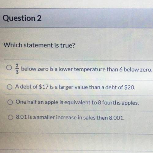 Which statement is true?

o below zero is a lower temperature than 6 below zero.
A debt of $17 is
