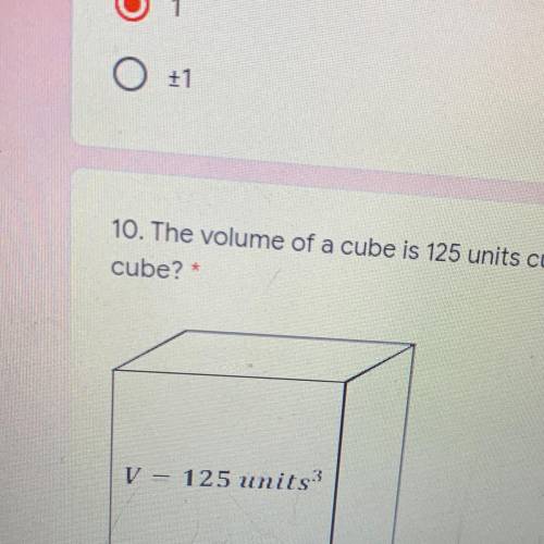 10. The volume of a cube is 125 units cubed. What is the side length of the

cube?
1 point
V = 125