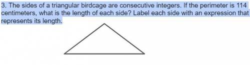 3. The sides of a triangular birdcage are consecutive integers. If the perimeter is 114 centimeters