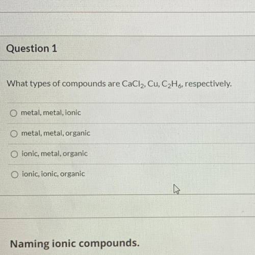 What types of compounds are CaCl2, Cu, C2H6, respectively.