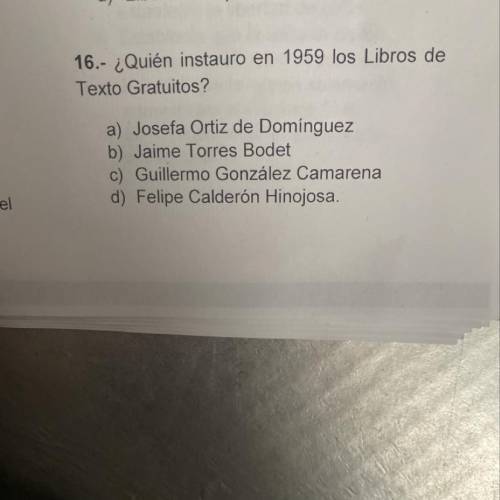 16.- ¿Quién instauro en 1959 los Libros de

Texto Gratuitos?
a) Josefa Ortiz de Dominguez
b) Jaime
