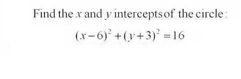 Find the x and y intercepts of the circle: (x-6)^2+(y+3)^2=16