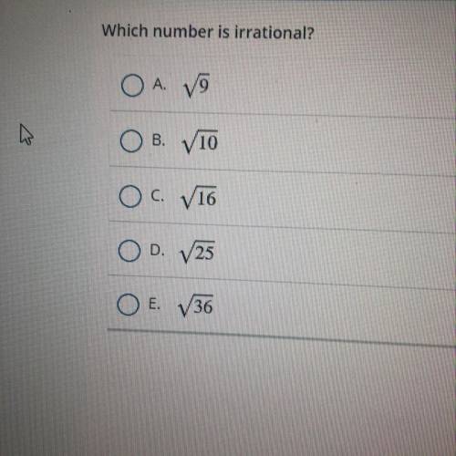 Which number is irrational?
A.
19
B.
V10
C.
V16
D
25
E.
136