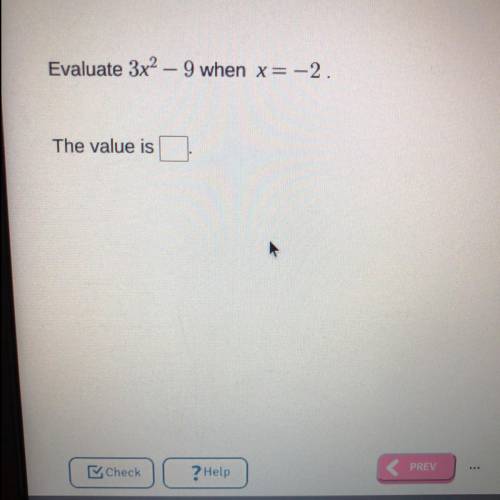 Evaluate 3x2 – 9 when x= -2.
The value is