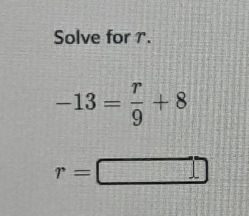Solve for rnegative 13 equals r over 9 plus eight