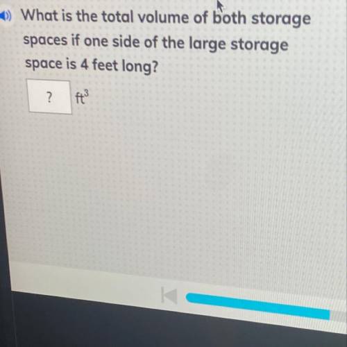 What is the total volume of both storage

spaces if one side of the large storage
space is 4 feet