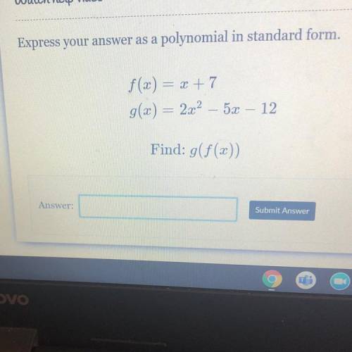 Express your answer as a polynomial in standard form.

f(x) = x + 7
g(x) = 2x2 – 5x – 12
Find: g(f