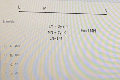 Find MN
LM = 3y + 4
MN = 7y + 9
LN = 143