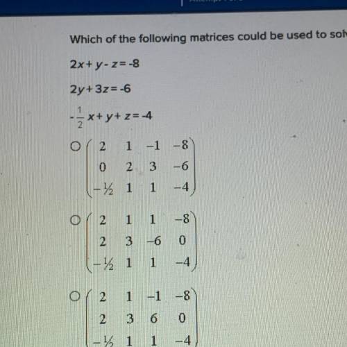 Which of the following matrices could be used to solve the system of equations?

2x + y - z= -8
2y