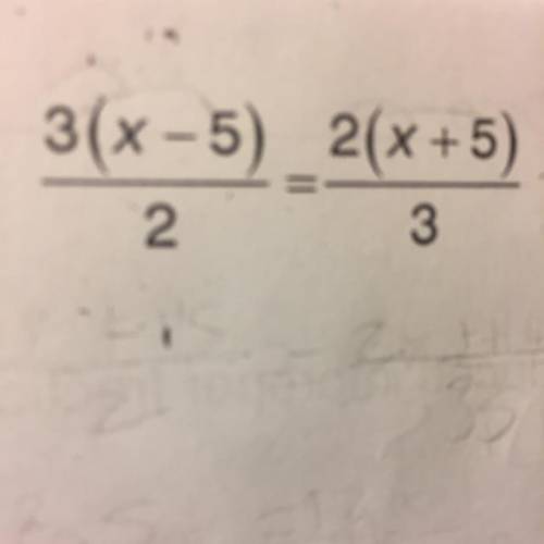 It’s suppose to be reduced in improper fractions ‍♀️
3(x-5)/2 = 2(x+5)/3