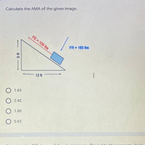 Calculate the AMA of the given image.

5 points
FE = 100 lbs
FR = 165 lbs
- 5 ft
12 ft
1
O 1.65
O