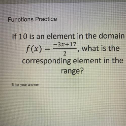 If 10 is an element in the domain of

-3x+17
f(x) = what is the
corresponding element in the
range