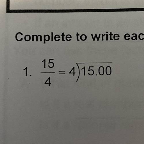 Complete to write each fraction as a decimal 15/4=4 devided by 15.00