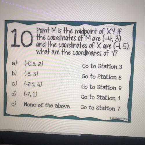 Point M is the midpoint of XY. If

the coordinates of M are (-4,3)
and the coordinates of X are (-