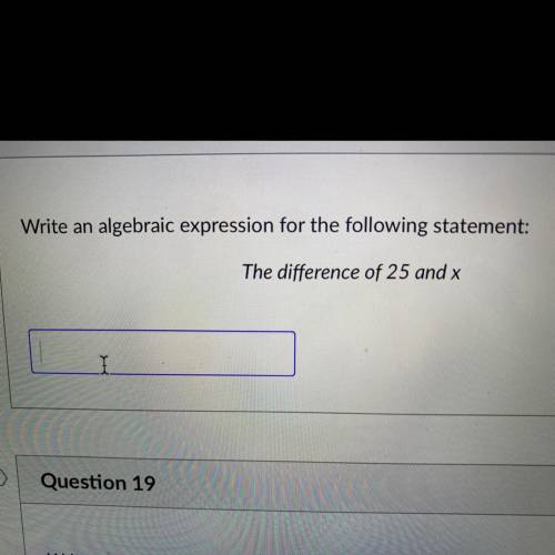 Write an algebraic expression for the following statement:
The difference of 25 and x