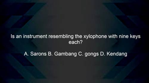 Choose the correct answer(A, B, C or D)
a. Sarons b. Gambang c. gongs d. Kendang