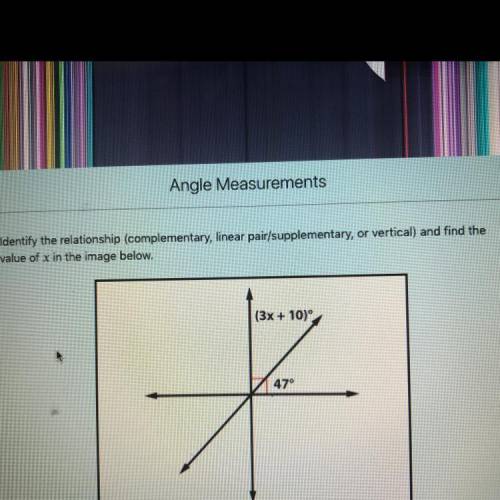Angle Measurements

Identify the relationship (complementary, linear pair/supplementary, or vertic