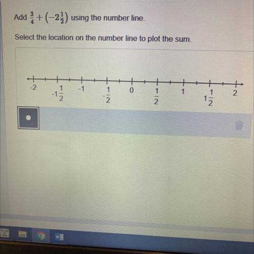 3/4 + (-2 1/2) on a number line.. select the location on the number line to plot the sum.. HURRYYYY