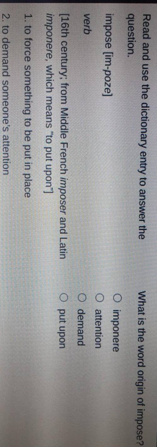 Read and use the dictionary entry to answer the question. impose [im-poze] verb [16th century, from