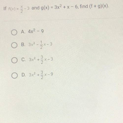 If f(x) = 3 -3 and g(x) = 3x2 + x – 6, find (f + g)(x).

O A. 4x2 - 9
O B. 3x-2x-3
O O c. 3x²
3x2