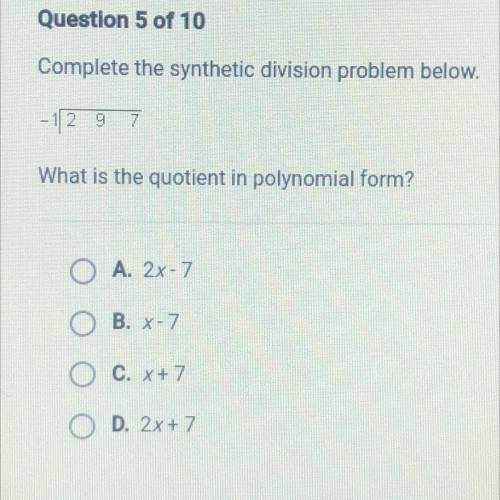 Complete the synthetic division problem below.

-1 | 2 9 7 
What is the quotient in polynomial for