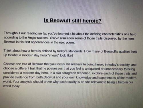 Help ASAP

Choose one trait of Beowulf that you feel is still relevant to being heroic in today’s