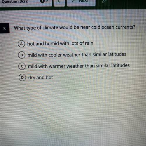 What type of climate would be near cold ocean currents? PLEASE HELP QUICK!!
