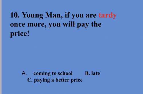 10. Young Man, if you are tardy once more, you will pay the price!