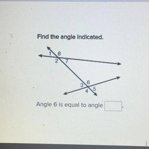 Angles
4 5 6 7 8 9
Find the angle indicated.
Angle 6 is equal to angle