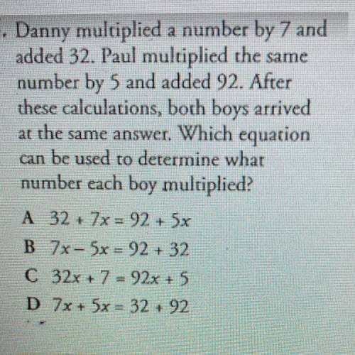 - Danny multiplied a number by 7 and

added 32. Paul multiplied the same
number by 5 and added 92.