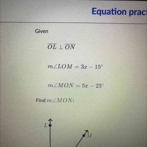 Given
OL ON
mZLOM = 3x – 15°
mZMON =5x – 23°
Find mZMON: