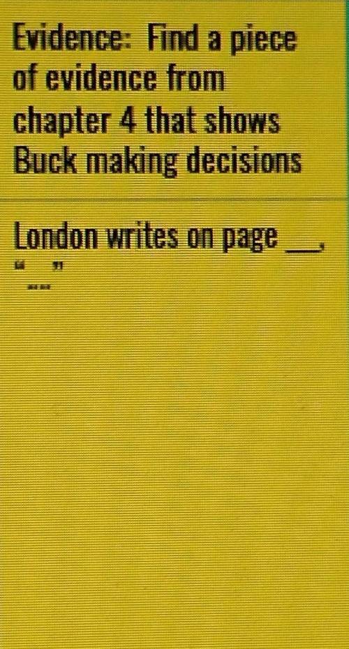 Evidence: Find a piece of evidence from chapter 4 that shows Buck making decisions

London writes