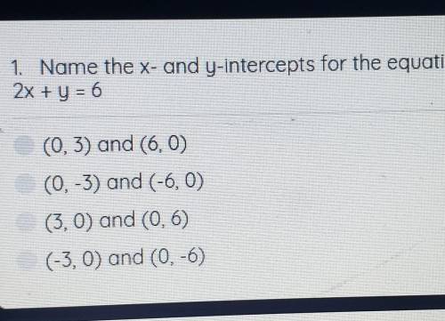 1. Name the x- and y-intercepts for the equation: 2x + y = 6 (0, 3) and (60) (0, -3) and (-6,0) (3,