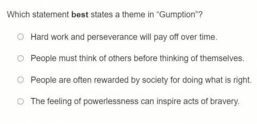 FIRST RIGHT ANSWER GETS BRAINLIEST

Which statement best states a theme in “Gumpti