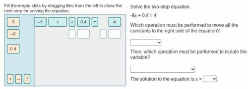 I need help ASAP pleaseeee

Solve the two-step equation.
-9x + 0.4 = 4
Which operation must be per