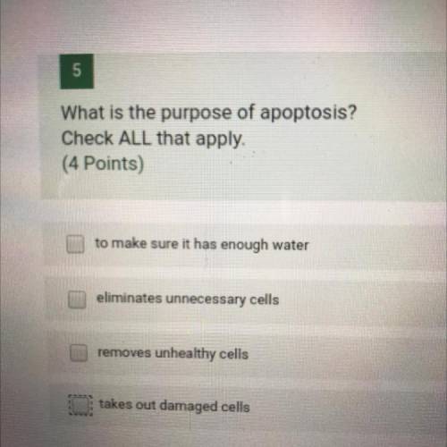 PLS HELP : What is the purpose of apoptosis?

Check ALL that apply.
(4 Points)
to make sure it has
