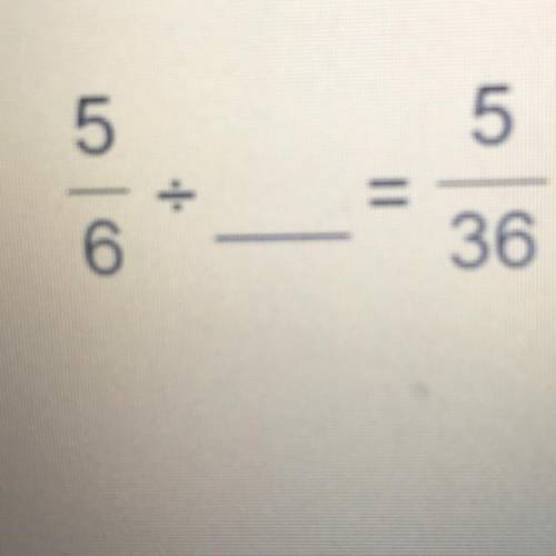 5/6 divided by _____=5/36