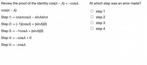 Eview the proof of the identity cos(π − A) = −cosA.

cos(π − A)
Step 1: = cosπcosA − sinAsinπ
Step