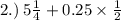 2.) \: 5 \frac{1}{4} + 0.25 \times \frac{1}{2}