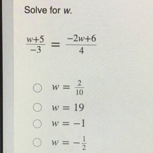Solve for w.
W+5/-3 = -2w+6/4
