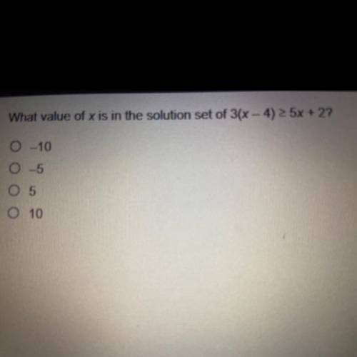 What value of x is in the solution set of 3(x – 4) 5x + 2?
O-10
O -5
O 5
O 10