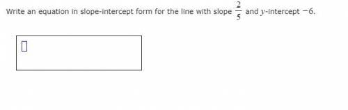 Write an equation in slope-intercept form for the line with slope 2/5 and y-intercept -6 .