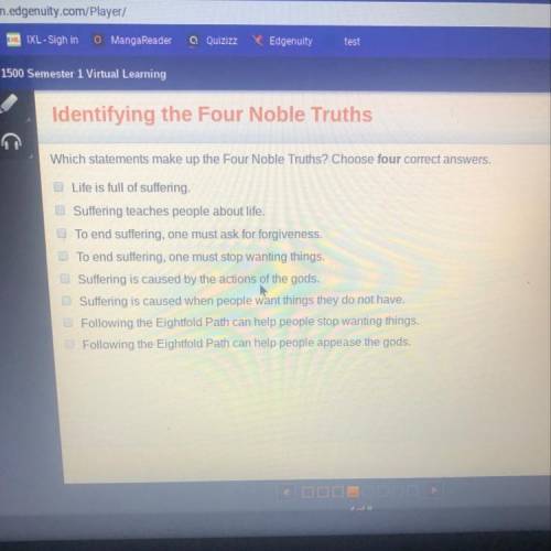 Which statements make up the Four Noble Truths? Choose four correct answers.

Life is full of suff