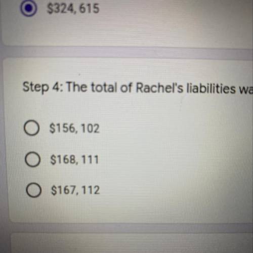 Step 4: The total of Rachel's liabilities was

O $156, 102
O $168, 111
O $167, 112
Hp me
