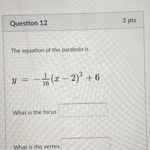 The equation of the parabola is

y
=
- 1 (x - 2)2 + 6
What is the focus
What is the vertex
