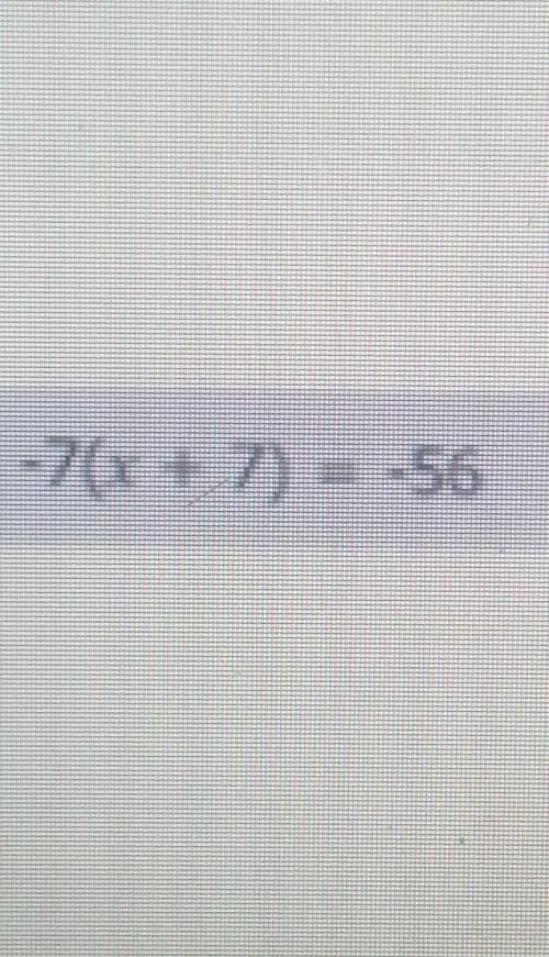 -7 (x + 7) = -56solve for x. i just wanna make sure im right.