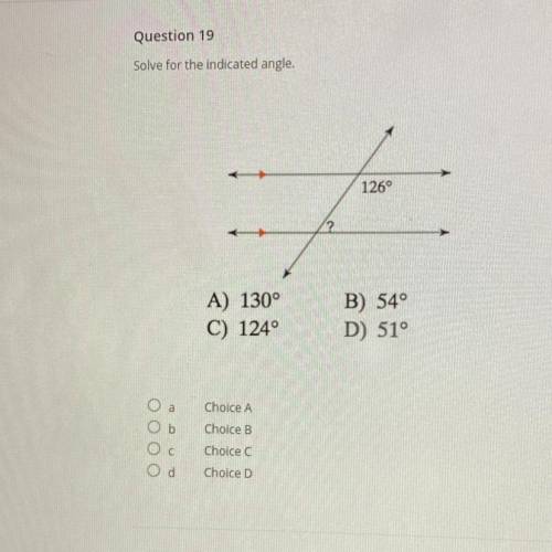 Solve for the indicated angle.

126°
?
A) 130°
C) 1240
B) 540
D) 51°
а
Ob
Oc
Od
Choice A
Choice B
