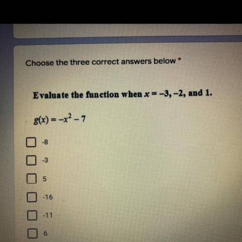 Choose the three correct answers below

3 points
Evaluate the function when x = -3, -2, and 1.
g(x